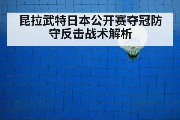 昆拉武特日本公开赛夺冠防守反击战术解析