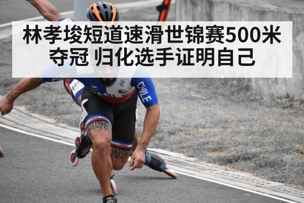 林孝埈短道速滑世锦赛500米夺冠 归化选手证明自己